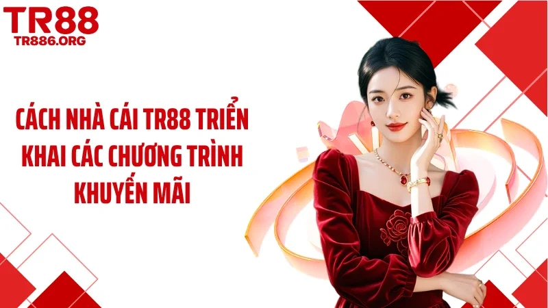 Cách nhà cái TR88 triển khai các chương trình khuyến mãi